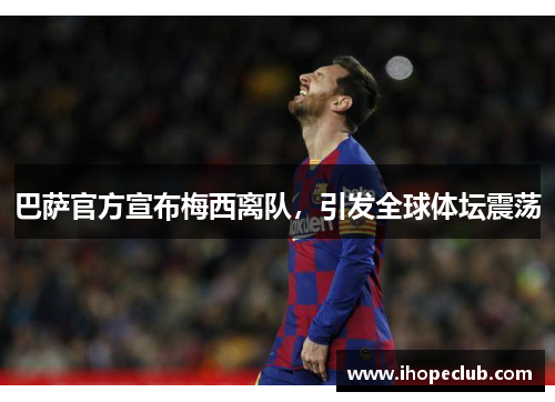 巴萨官方宣布梅西离队，引发全球体坛震荡